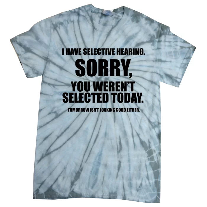 I Have Selective Hearing You WerenT Selected Tie-Dye T-Shirt