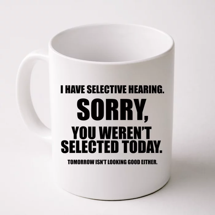 I Have Selective Hearing You WerenT Selected Front & Back Coffee Mug