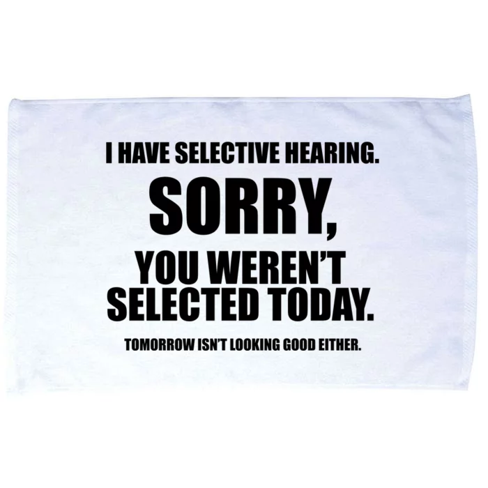 I Have Selective Hearing You WerenT Selected Microfiber Hand Towel