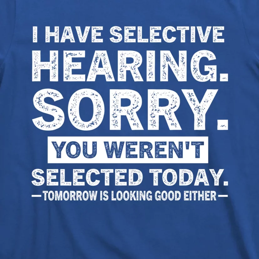 I Have Selective Hearing Sorry! You WerenT Selected Today Gift T-Shirt