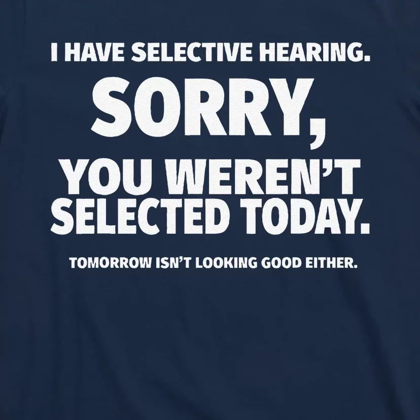 I Have Selective Hearing You WerenT Selected T-Shirt