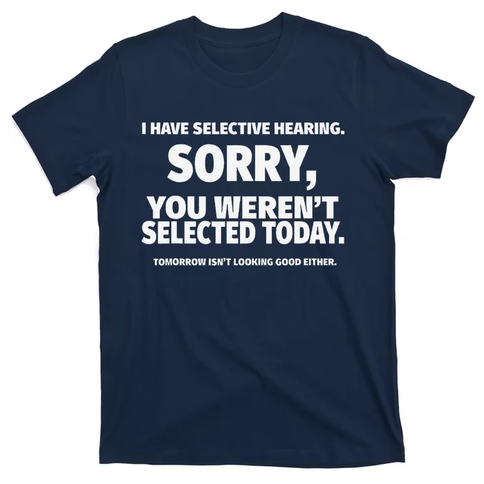 I Have Selective Hearing You WerenT Selected T-Shirt