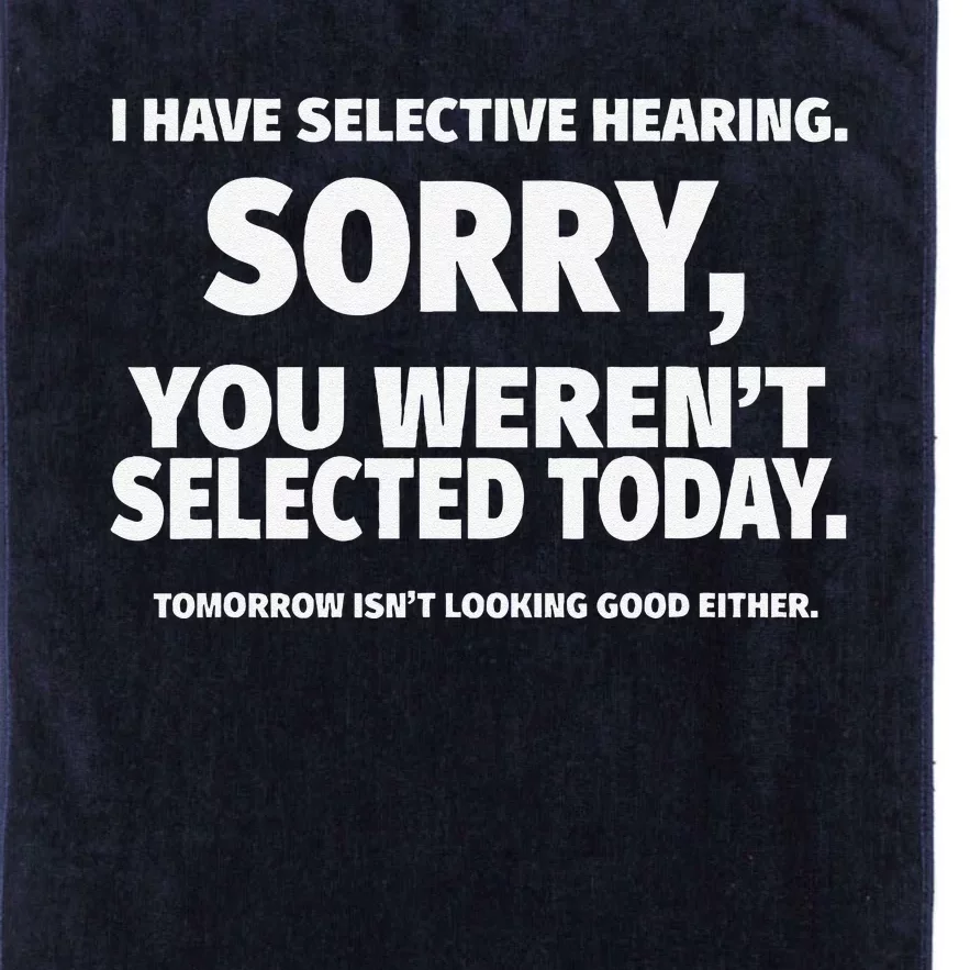 I Have Selective Hearing You WerenT Selected Platinum Collection Golf Towel