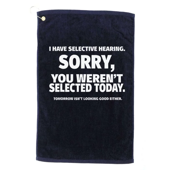 I Have Selective Hearing You WerenT Selected Platinum Collection Golf Towel