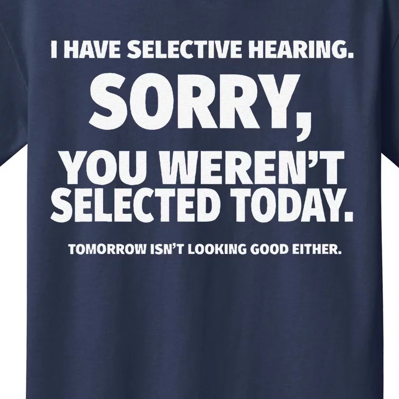 I Have Selective Hearing You WerenT Selected Kids T-Shirt