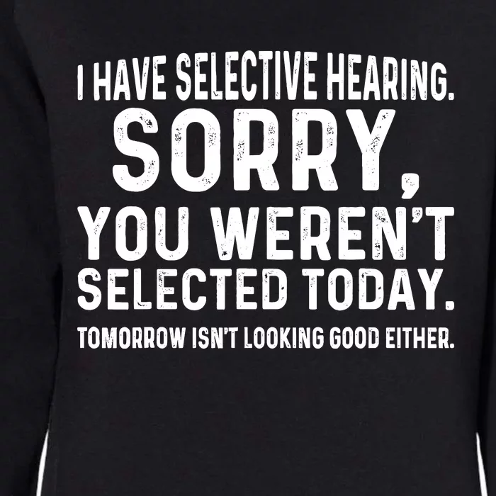 I Have Selective Hearing Sorry You WerenT Selected Today Womens California Wash Sweatshirt