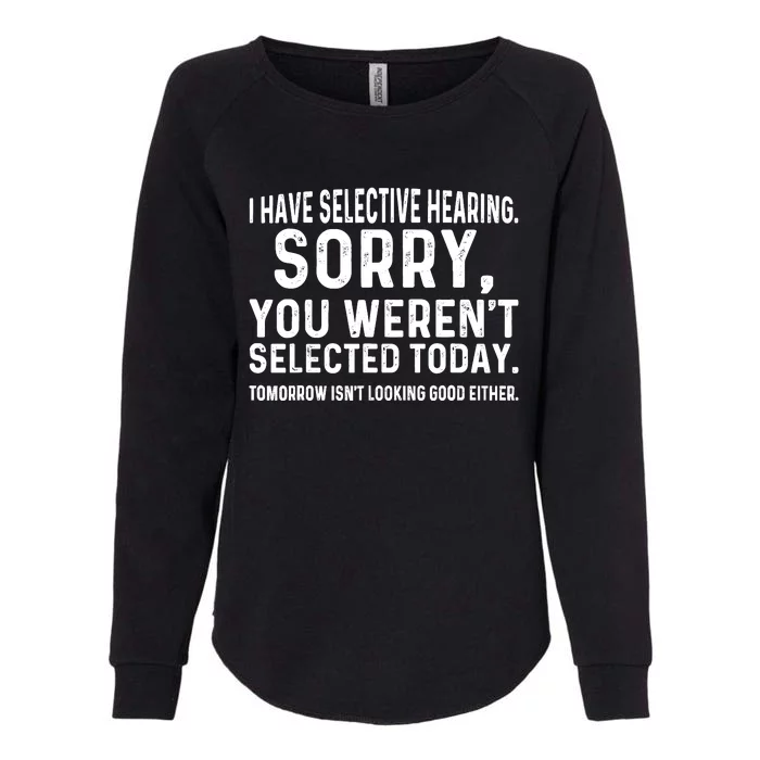 I Have Selective Hearing Sorry You WerenT Selected Today Womens California Wash Sweatshirt