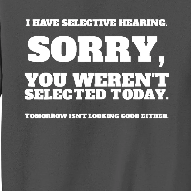 I Have Selective Hearing, You Weren't Selected Tall Sweatshirt