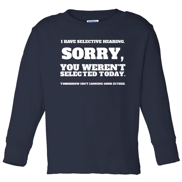 I Have Selective Hearing, You Weren't Selected Toddler Long Sleeve Shirt