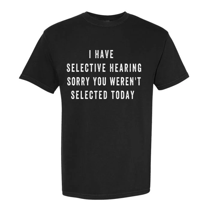 I Have Selective Hearing You Were Not Selected Garment-Dyed Heavyweight T-Shirt