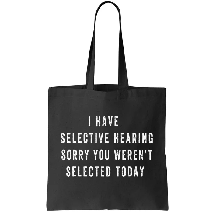 I Have Selective Hearing You Were Not Selected Tote Bag