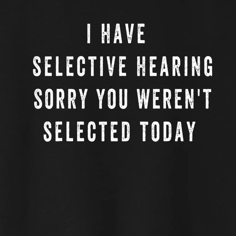 I Have Selective Hearing You Were Not Selected Women's Crop Top Tee