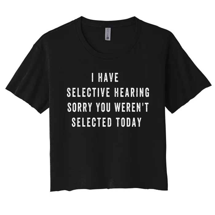 I Have Selective Hearing You Were Not Selected Women's Crop Top Tee