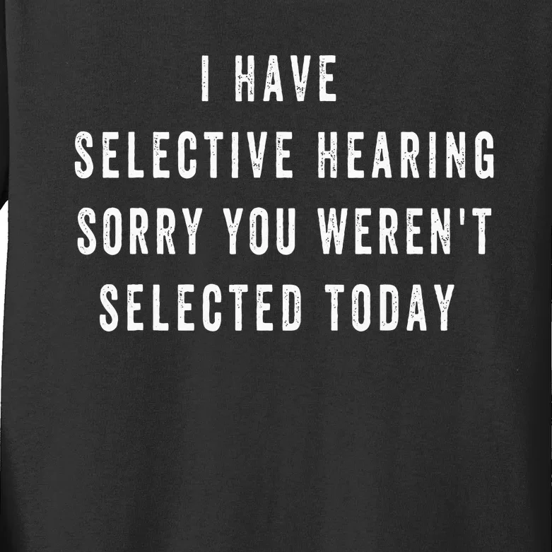 I Have Selective Hearing You Were Not Selected Kids Long Sleeve Shirt