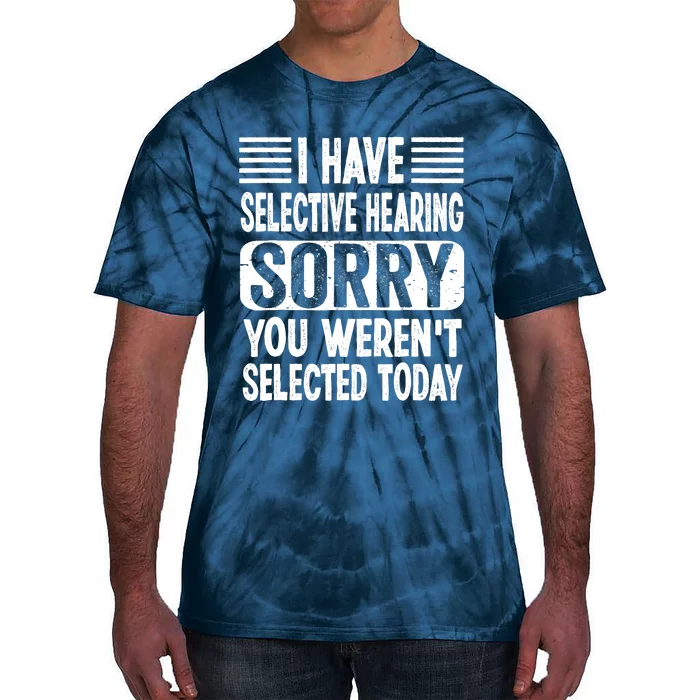 I Have Selective Hearing Sorry You WerenT Selected Today Tie-Dye T-Shirt