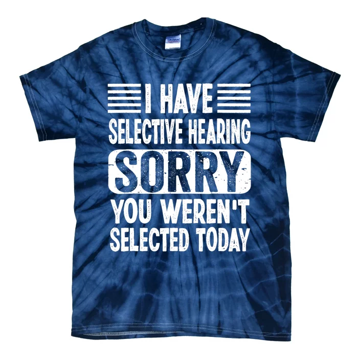 I Have Selective Hearing Sorry You WerenT Selected Today Tie-Dye T-Shirt