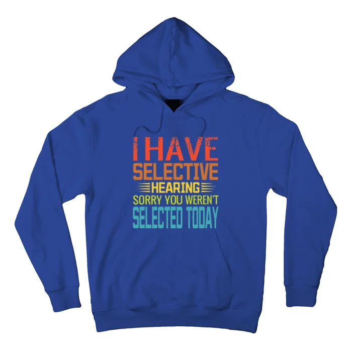 I Have Selective Hearing You Weren't Selected Today funny Hoodie