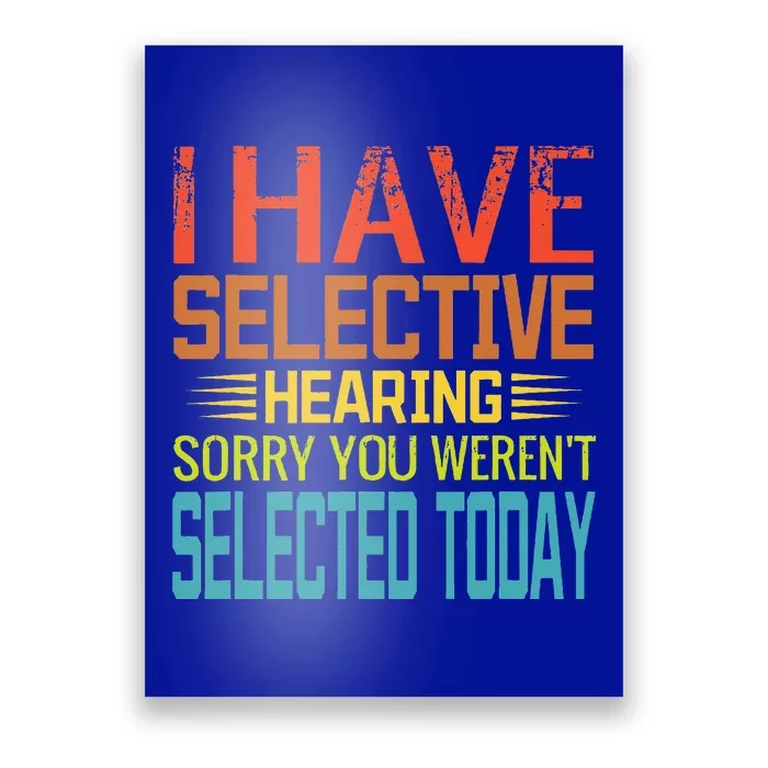 I Have Selective Hearing You Weren't Selected Today funny Poster