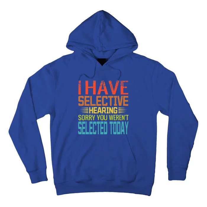 I Have Selective Hearing You Weren't Selected Today funny Tall Hoodie