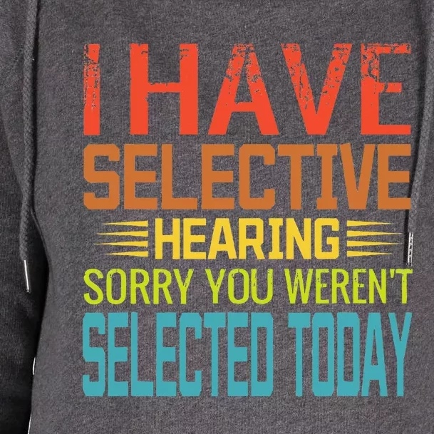 I Have Selective Hearing You Weren't Selected Today funny Womens Funnel Neck Pullover Hood