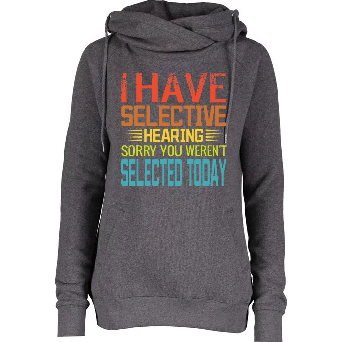 I Have Selective Hearing You Weren't Selected Today funny Womens Funnel Neck Pullover Hood