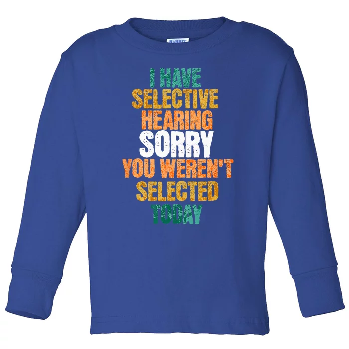 I Have Selective Hearing Sarcastic Selective Hearing White Toddler Long Sleeve Shirt