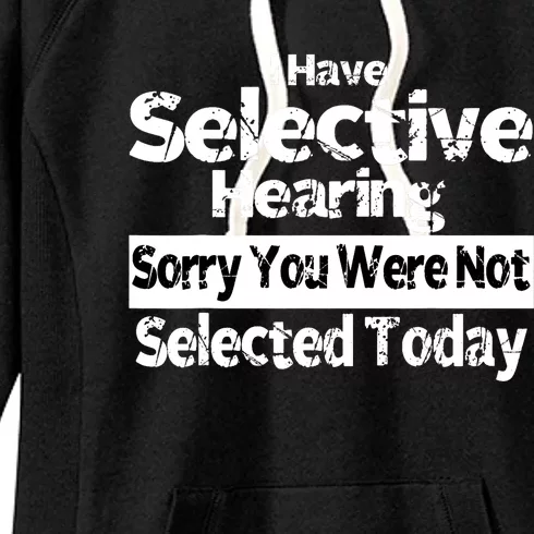 I Have Selective Hearing You Were Not Selected Funny Women's Fleece Hoodie