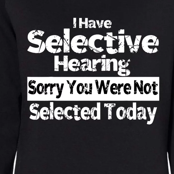 I Have Selective Hearing You Were Not Selected Funny Womens California Wash Sweatshirt