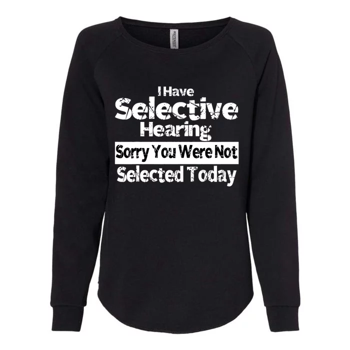 I Have Selective Hearing You Were Not Selected Funny Womens California Wash Sweatshirt