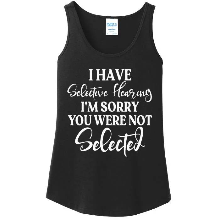 I Have Selective Hearing Im Sorry You Were Not Selected Ladies Essential Tank