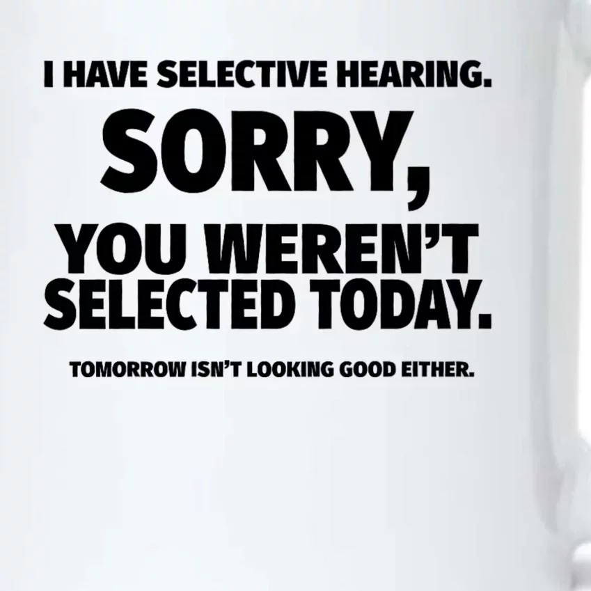 I Have Selective Hearing You WerenT Selected Black Color Changing Mug