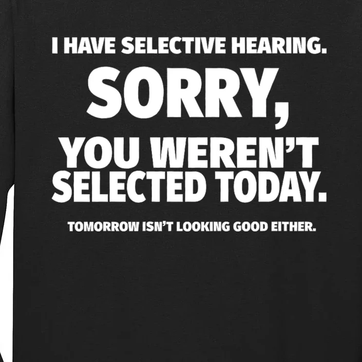 I Have Selective Hearing You WerenT Selected Tall Long Sleeve T-Shirt