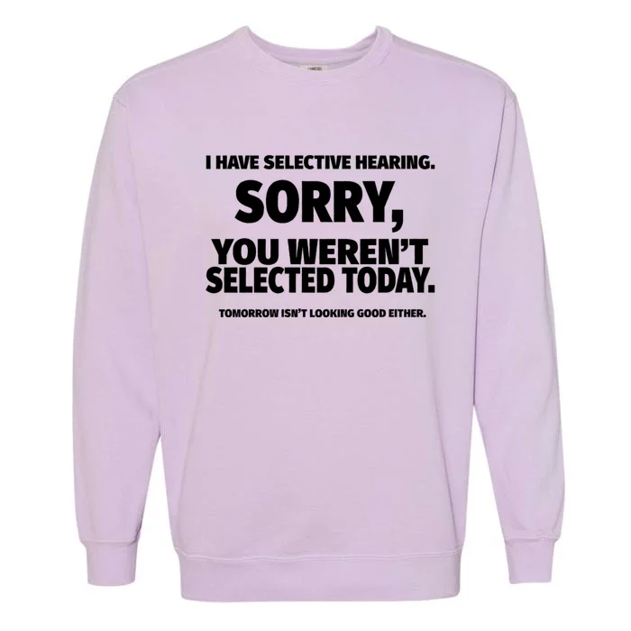 I Have Selective Hearing You WerenT Selected Garment-Dyed Sweatshirt