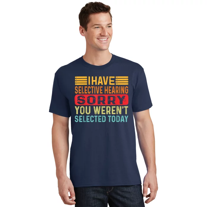 I Have Selective Hearing You Werent Selected Today T-Shirt