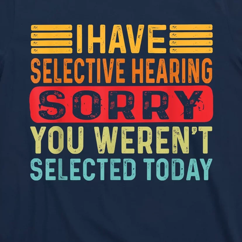 I Have Selective Hearing You Werent Selected Today T-Shirt