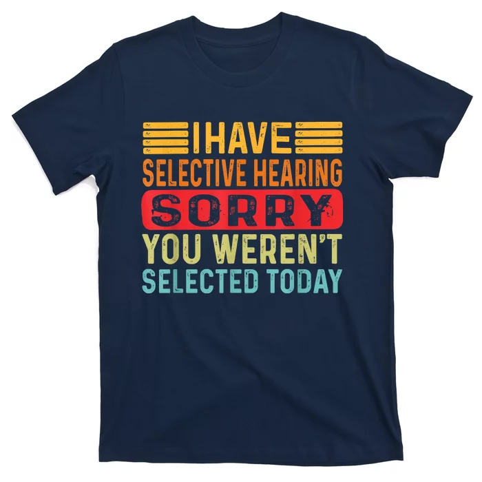 I Have Selective Hearing You Werent Selected Today T-Shirt