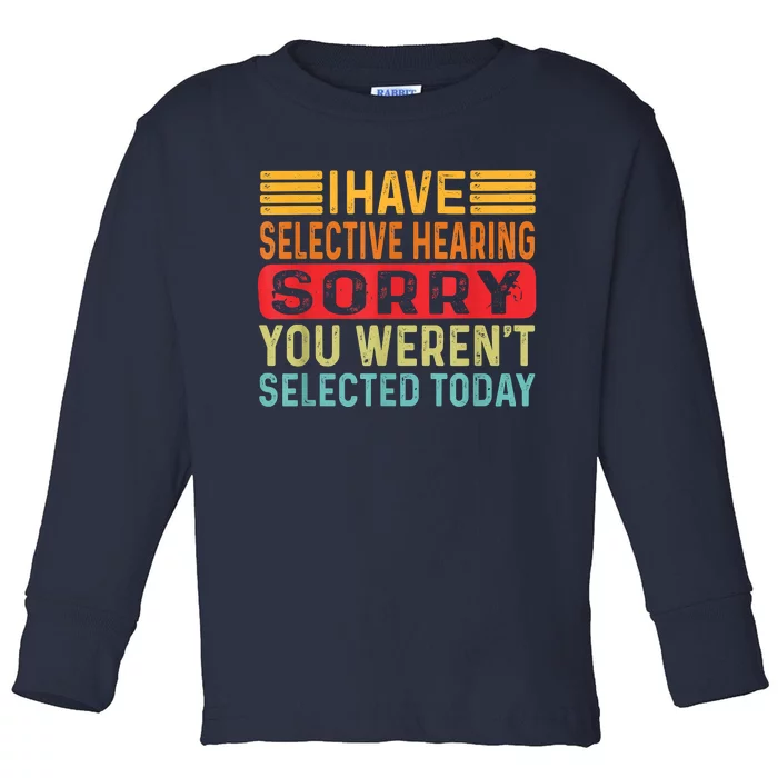 I Have Selective Hearing You Werent Selected Today Toddler Long Sleeve Shirt