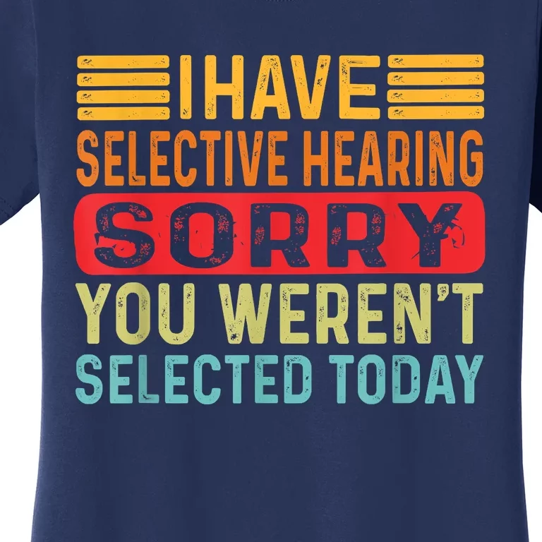 I Have Selective Hearing You Werent Selected Today Women's T-Shirt