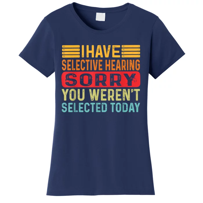 I Have Selective Hearing You Werent Selected Today Women's T-Shirt