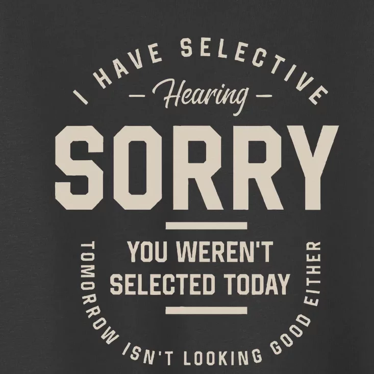 I Have Selective Hearing You WerenT Selected Today Toddler T-Shirt