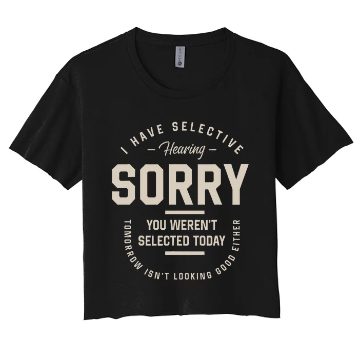 I Have Selective Hearing You WerenT Selected Today Women's Crop Top Tee