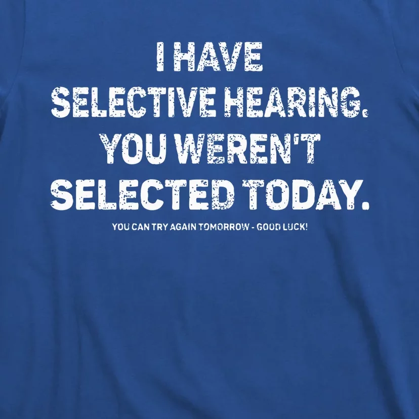 I Have Selective Hearing You Werent Selected Today T-Shirt