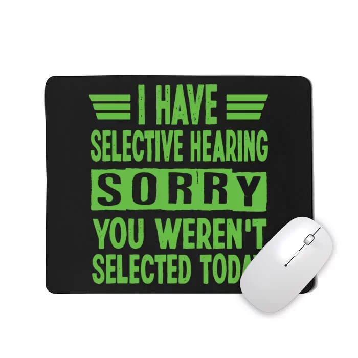 I Have Selective Hearing You Werent Selected Today Mousepad