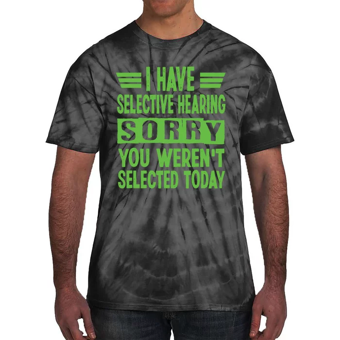 I Have Selective Hearing You Werent Selected Today Tie-Dye T-Shirt