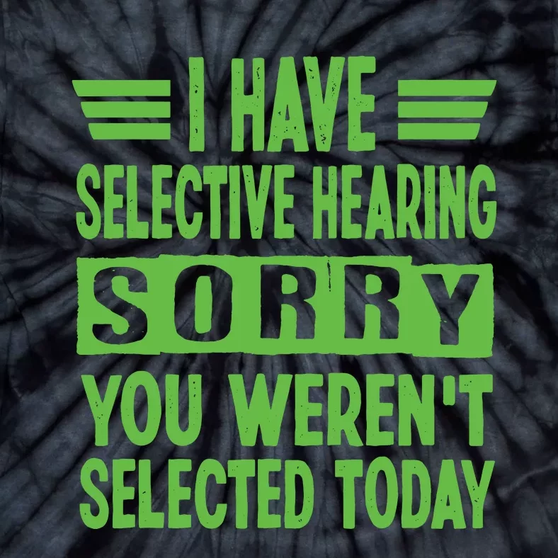 I Have Selective Hearing You Werent Selected Today Tie-Dye T-Shirt