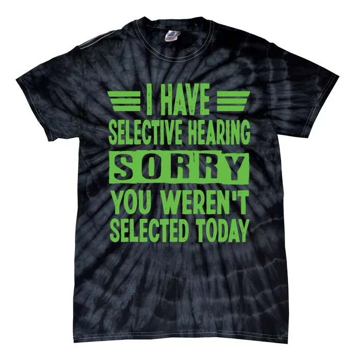 I Have Selective Hearing You Werent Selected Today Tie-Dye T-Shirt