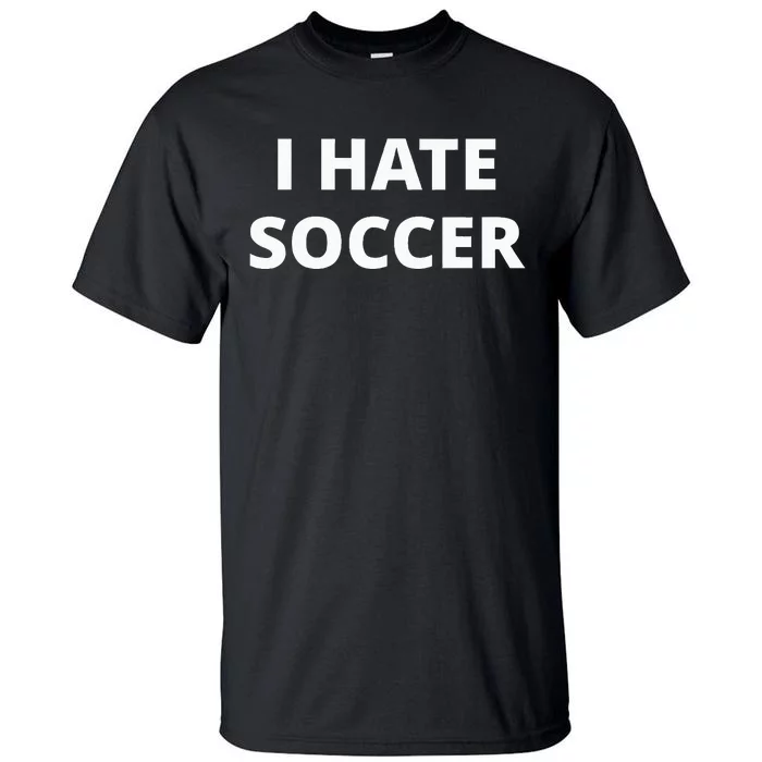 I Hate Soccer Tall T-Shirt