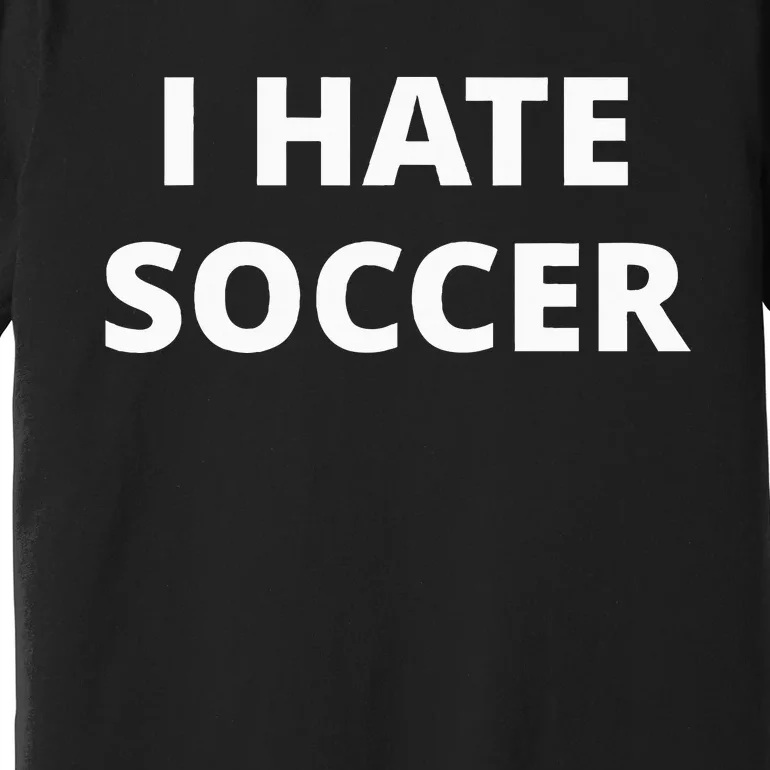 I Hate Soccer Premium T-Shirt