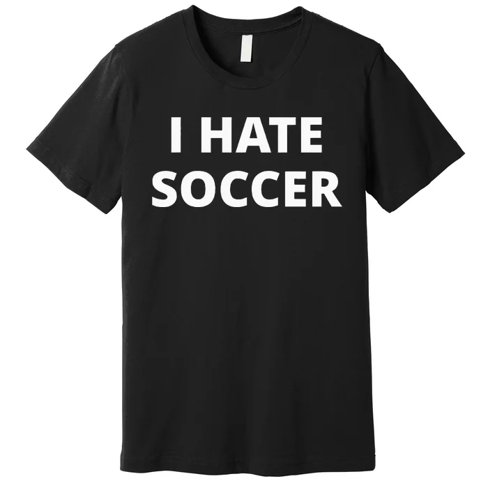 I Hate Soccer Premium T-Shirt