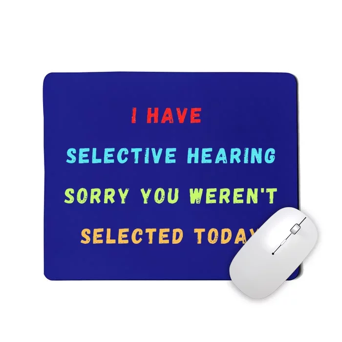 I Have Selective Hearing You Were Not Selected Funny Mousepad